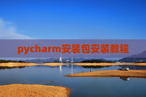 pycharm安装包安装教程 pycharm安装包安装教程